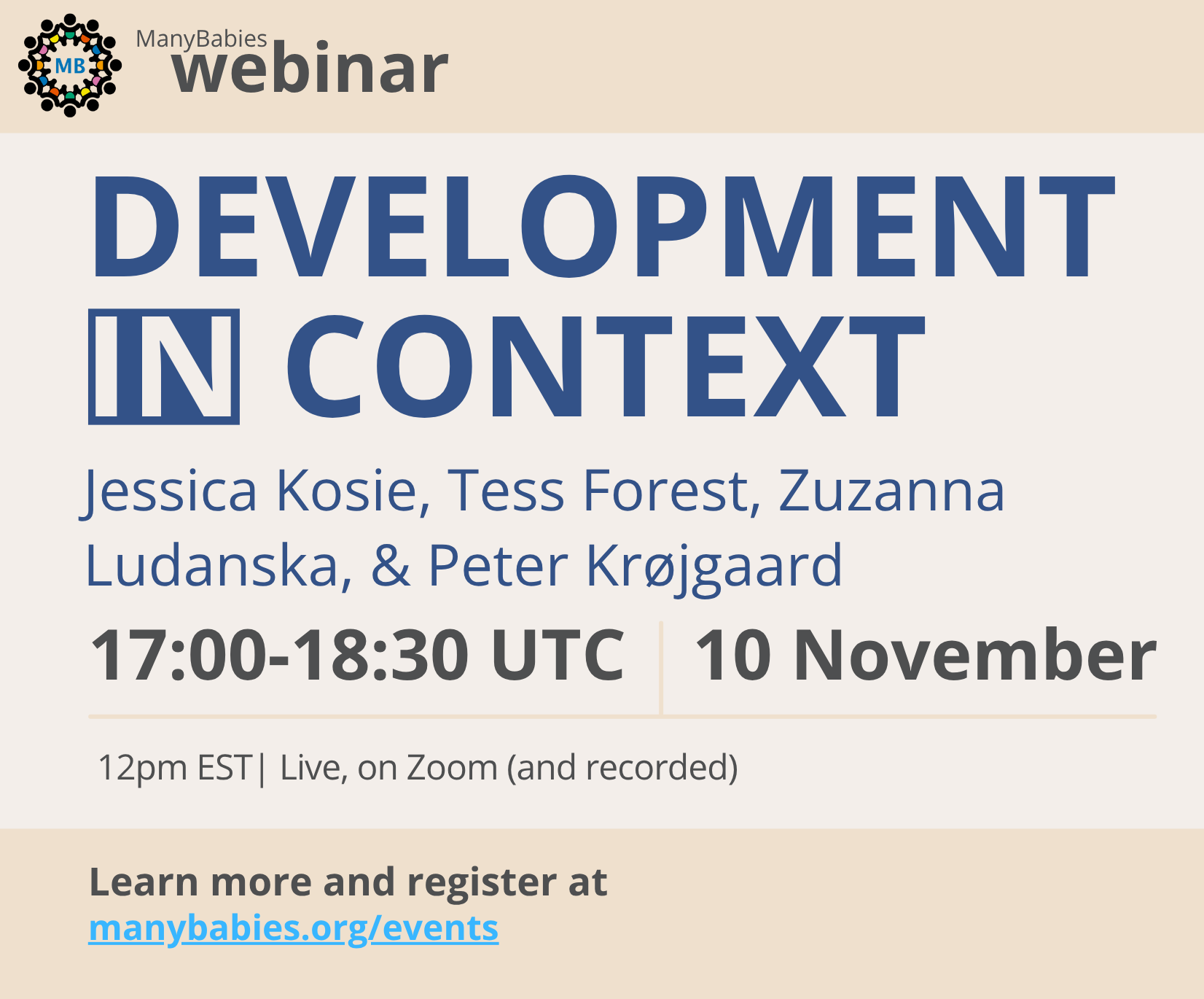 ManyBabies webinar: Developement in Context. Jessica Kosie, Tess Forest, Zuzanna Ludanska, & Peter Krøjgaard. 17:00-18:30 UTC, 10 November. Live, on zoom. Learn more and register at manybabies.org/events