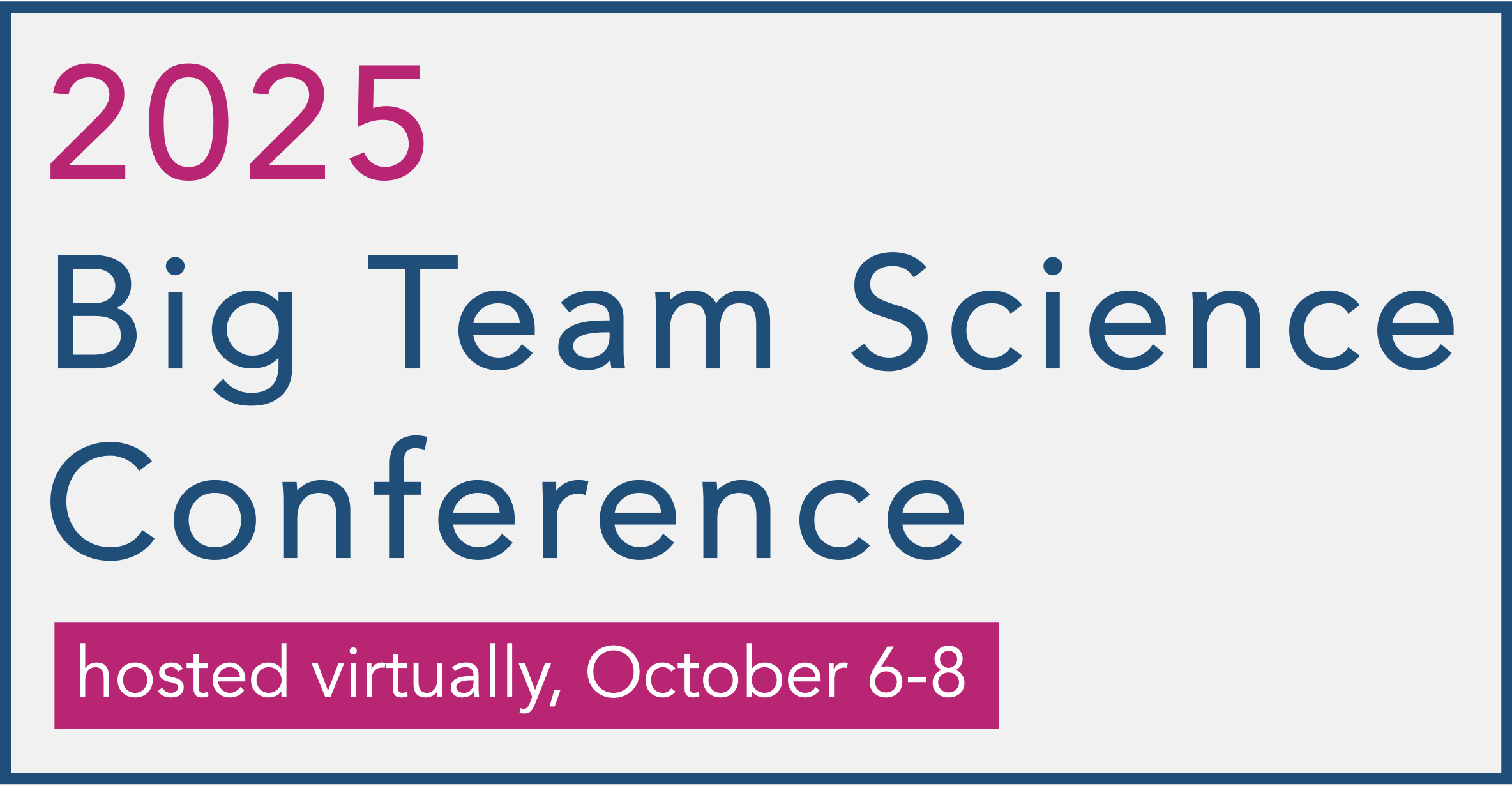 2025 Big Team Science Conference, hosted virtually, October 6-8