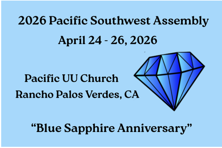 A light blue background with writing in black font stating, "2026 Pacific Southwest Assembly April 24-26, 2026. Pacific UU Church Rancho Palos Verdes, CA. Blue Sapphire Anniversary"