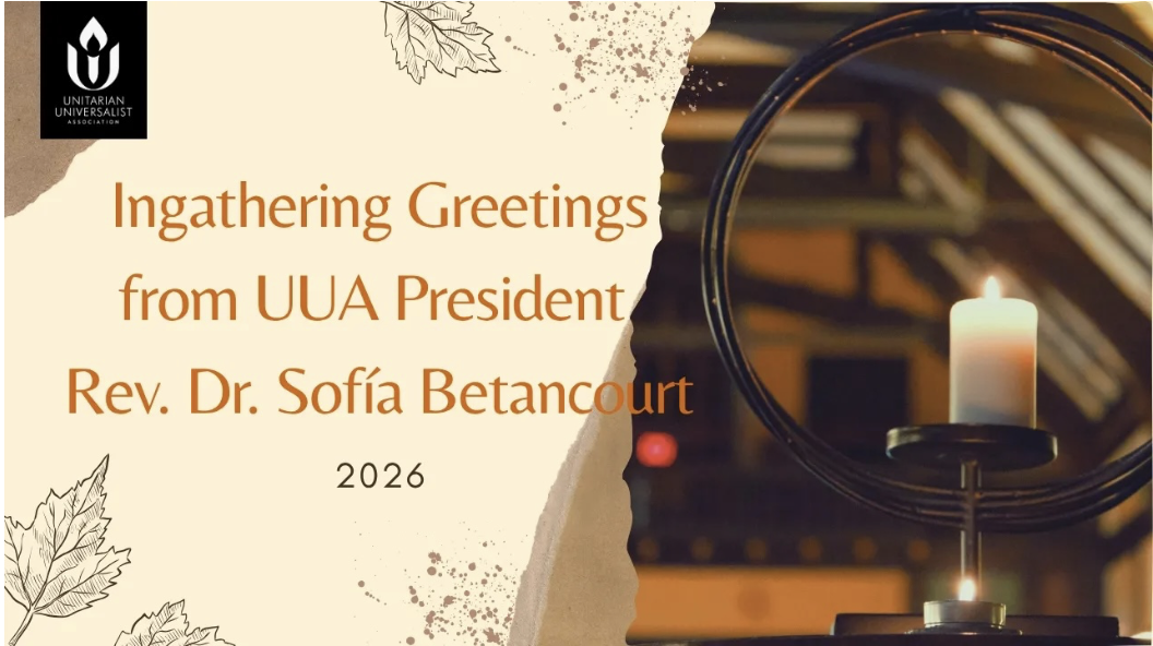 A tan/brown background with leaves and in orange font is "Ingathering Greetings from UU President Rev. Dr. Sofia Betancourt." On the right is a lit chalice with a blur background and on the top left is the UUA logo in black and white font. 