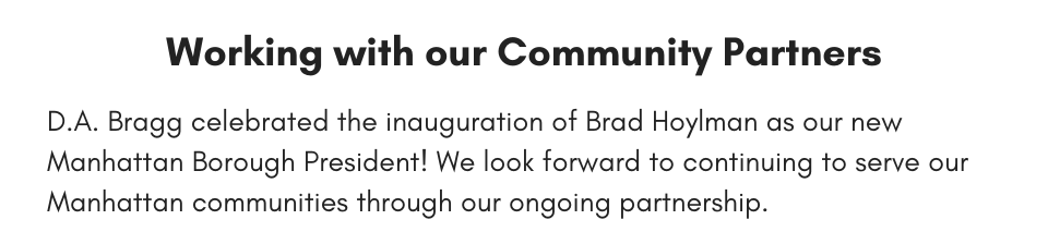 Working with our Community Partners D.A. Bragg celebrated the inauguration of Brad Hoylman as our new Manhattan Borough President! We look forward to continuing to serve our Manhattan communities through our ongoing partnership.