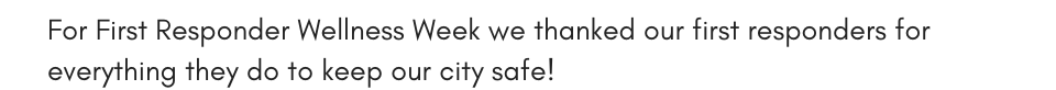 For First Responder Wellness Week we thanked our first responders for everything they do to keep our city safe!
