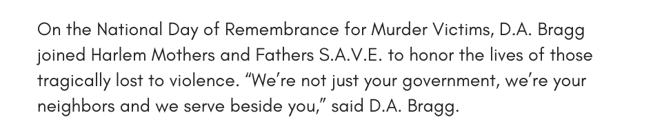 On the National Day of Remembrance for Murder Victims, D.A. Bragg joined Harlem Mothers and Fathers S.A.V.E. to honor the lives of those tragically lost to violence. “We’re not just your government, we’re your neighbors and we serve beside you,” said D.A. Bragg.