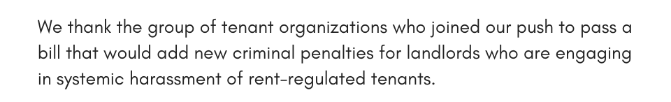 We thank the group of tenant organizations who joined our push to pass a bill that would add new criminal penalties for landlords who are engaging in systemic harassment of rent-regulated tenants.