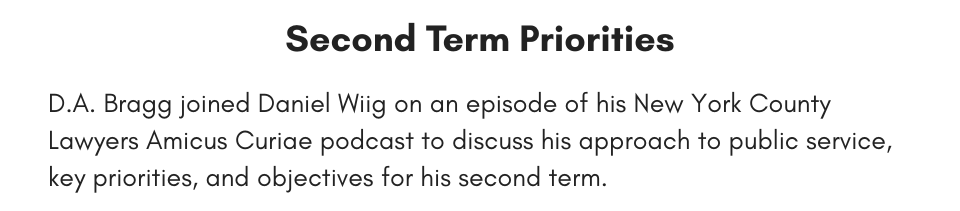 Second Term Priorities D.A. Bragg joined Daniel Wiig on an episode of his New York County Lawyers Amicus Curiae podcast to discuss his approach to public service, key priorities, and objectives for his second term.