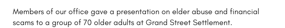 Members of our office gave a presentation on elder abuse and financial scams to a group of 70 older adults at Grand Street Settlement.