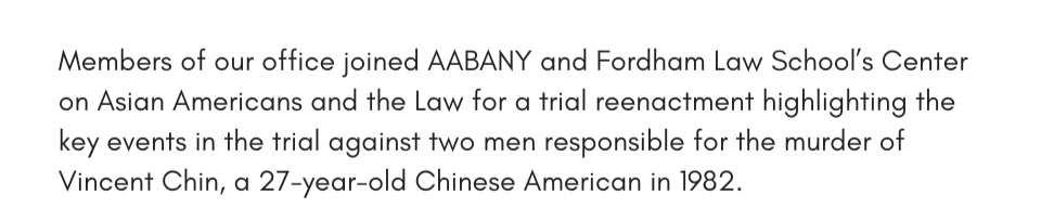 Members of our office joined AABANY and Fordham Law School’s Center on Asian Americans and the Law for a trial reenactment highlighting the key events in the trial against two men responsible for the murder of Vincent Chin, a 27-year-old Chinese American.