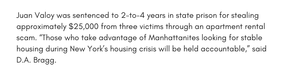 Juan Valoy was sentenced to 2-to-4 years in state prison for stealing approximately $25,000 from three victims through an apartment rental scam. “Those who take advantage of Manhattanites looking for stable housing during New York’s housing crisis will be held accountable,” said D.A. Bragg. 