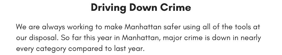 Driving Down Crime We are always working to make Manhattan safer using all of the tools at our disposal. So far this year in Manhattan, major crime is down in nearly every category compared to last year.