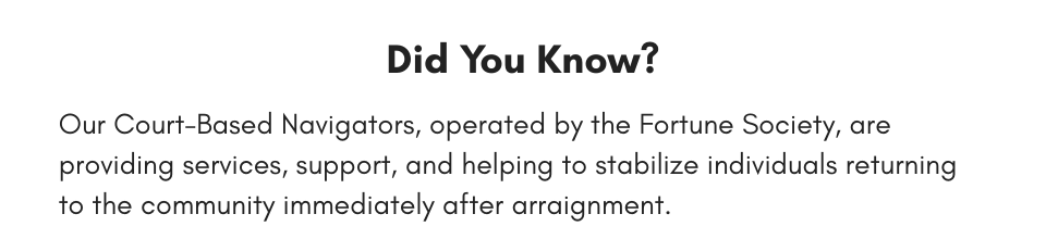 Did You Know? Our Court-Based Navigators, operated by the Fortune Society, are providing services, support, and helping to stabilize individuals returning to the community immediately after arraignment. 