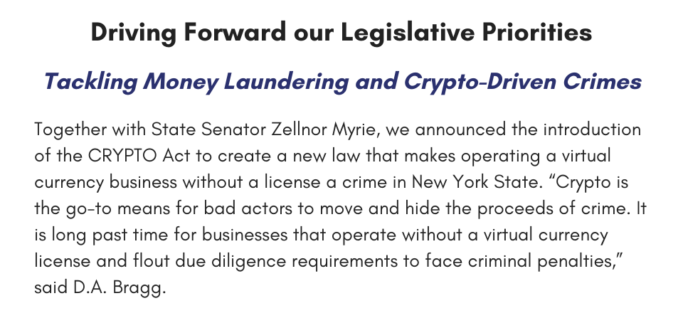 Driving Forward our Legislative Priorities Tackling Money Laundering and Crypto-Driven Crimes Together with State Senator Zellnor Myrie, we announced the introduction of the CRYPTO Act to create a new law that makes operating a virtual currency business without a license a crime in New York State. “Crypto is the go-to means for bad actors to move and hide the proceeds of crime. It is long past time for businesses that operate without a virtual currency license and flout due diligence requirements to face criminal penalties,” said D.A. Bragg.