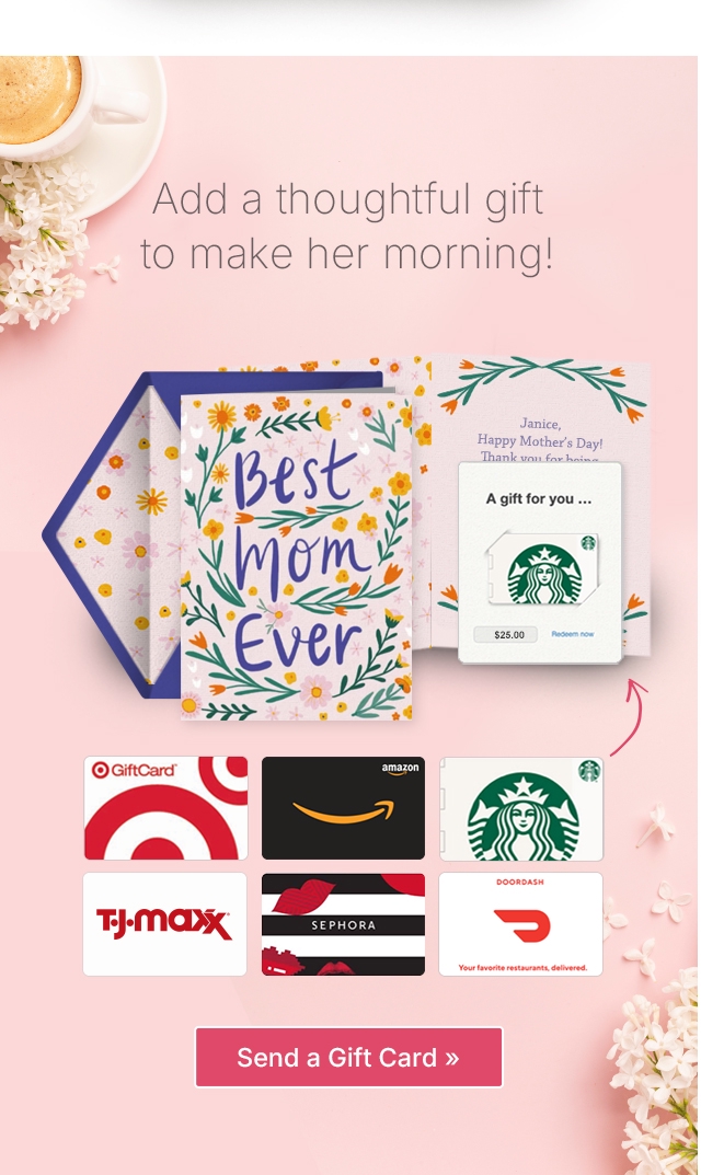 Add a thoughtful gift to make her morning! Send a Gift Card >>