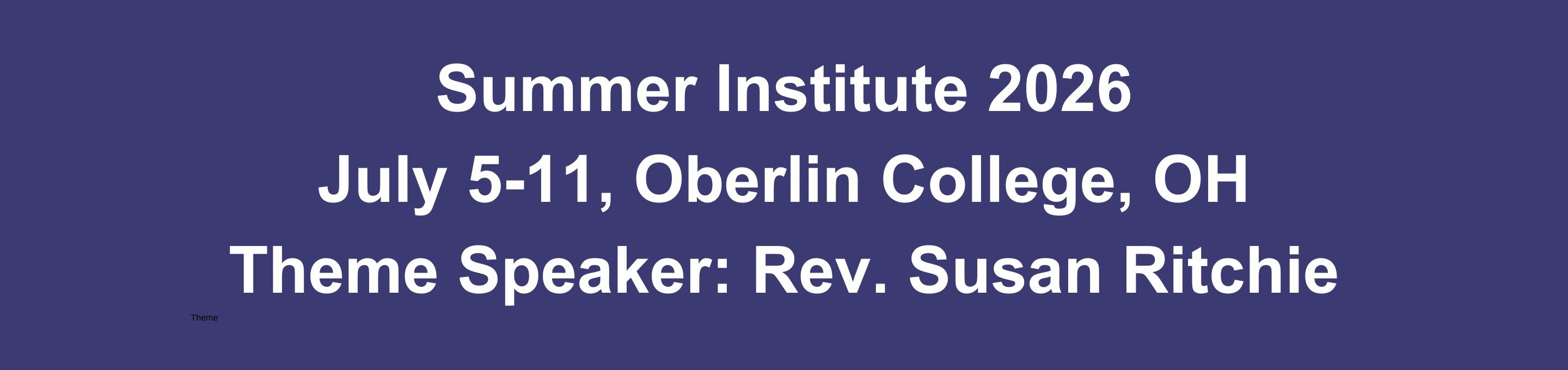 reads Summer Institute 2026. July 5-11, Oberline College, OH. Theme Speaker: Rev. Susan Ritchie.