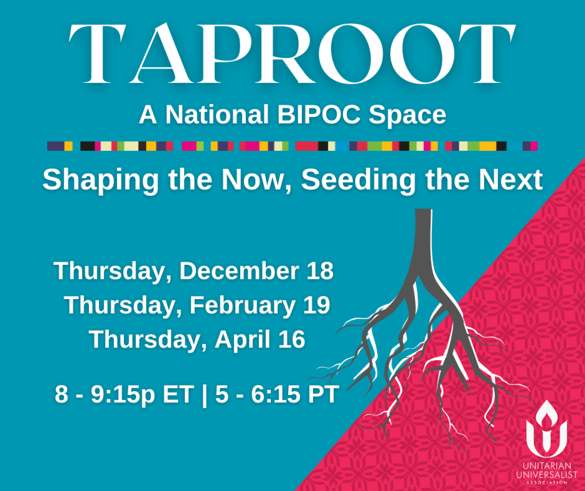 Blue background with tree roots and text overlaid: Taproot, A National BIPOC Space. Shaping the now, seeding the next. Thursdays December 18, February 19, April 16 8-9:15 pm ET.