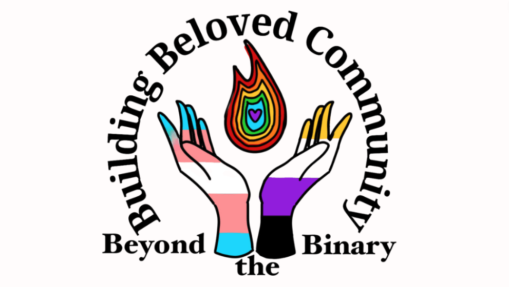 In black text on a white background: Building Beloved Community Beyond the Binary with a rainbow flame in the middle and two hands, one in non-binary colors and one in trans colors, cupped around it.