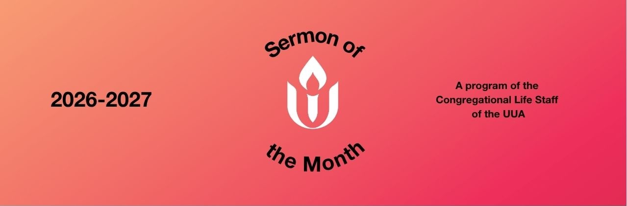 Logo: a red gradient background and white UUA chalice in the middle with the following in black lettering - 2026-2027 Sermon of the Month A program of the Congregational Life Staff of the UUA